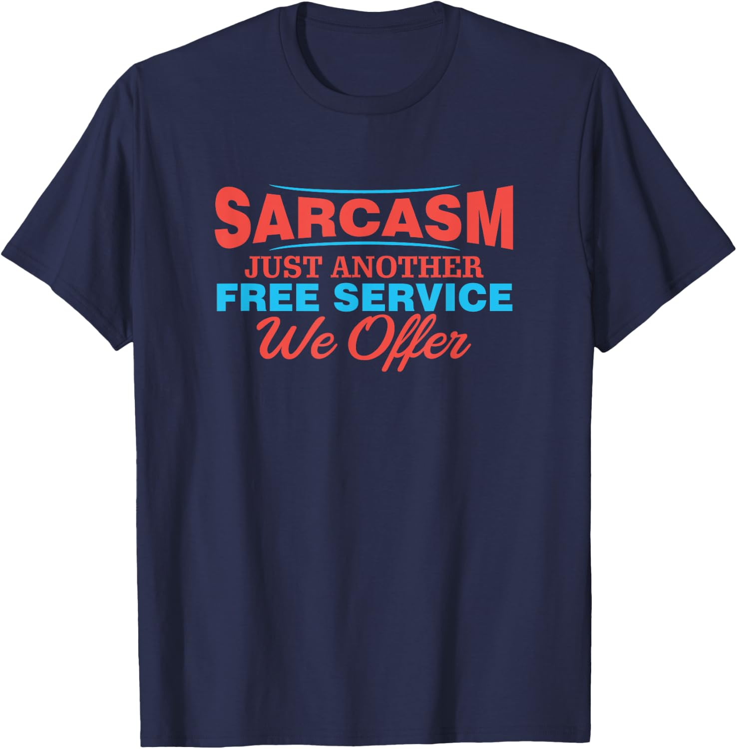 Sarcasm is Just Another Free Service We Offer Funny Apparel T-Shirt - T-Shirt | Navy