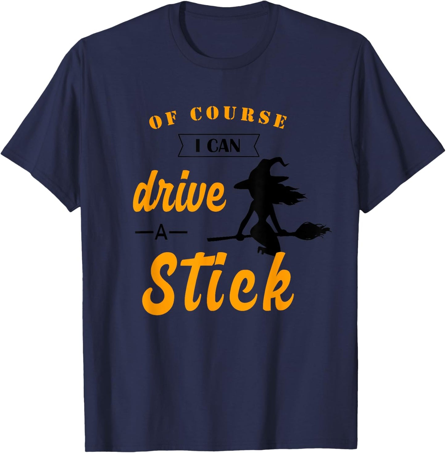 Funny Halloween Witch Of course I Can Drive a Stick T-Shirt - T-Shirt | Navy