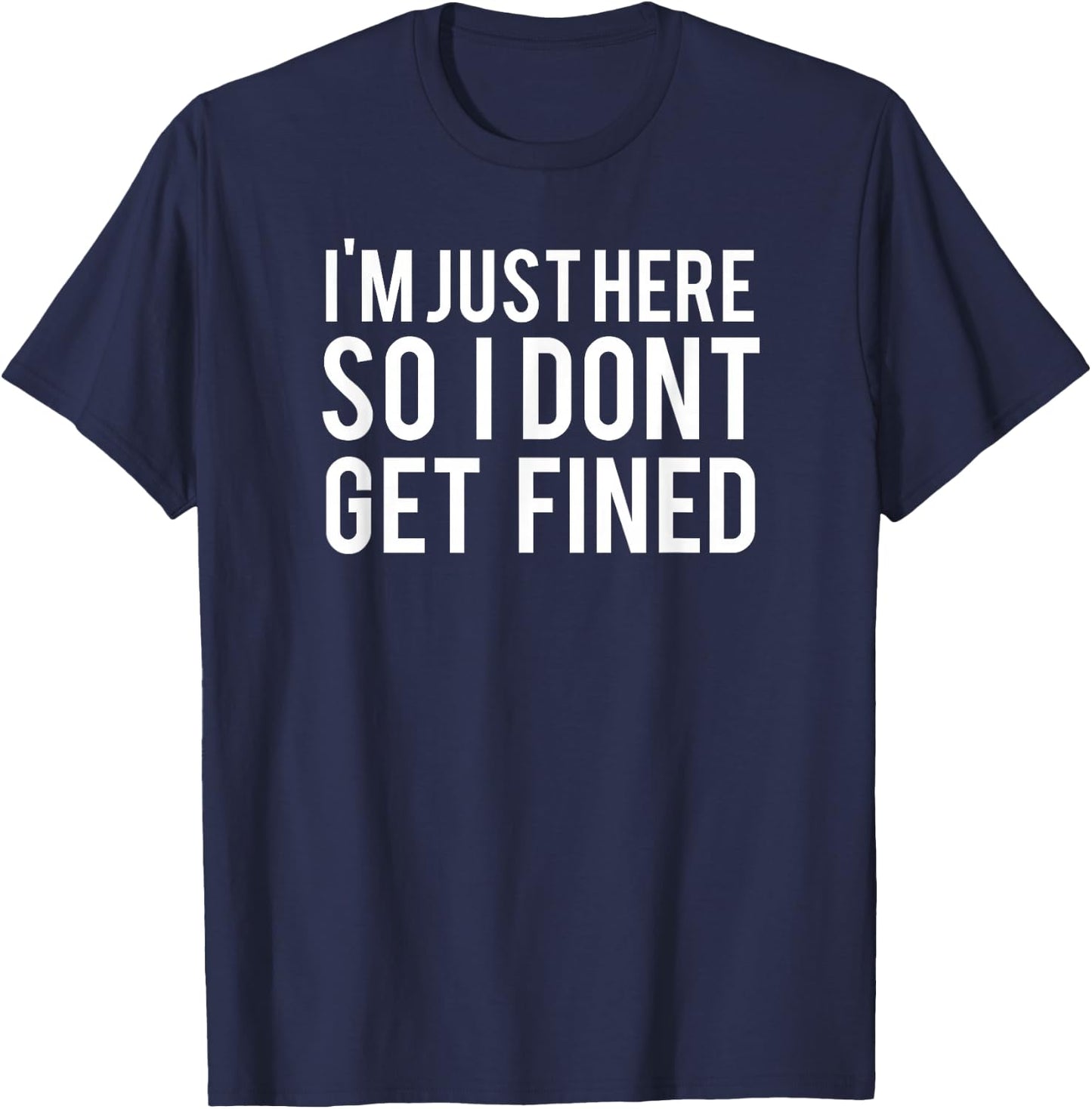 I'm Just Here So I Don't Get Fined T-Shirt - T-Shirt | Navy