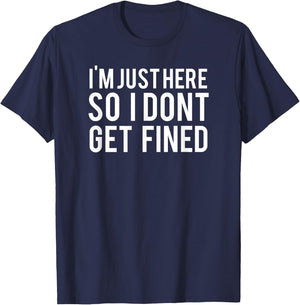 I'm Just Here So I Don't Get Fined T-Shirt - T-Shirt | Navy