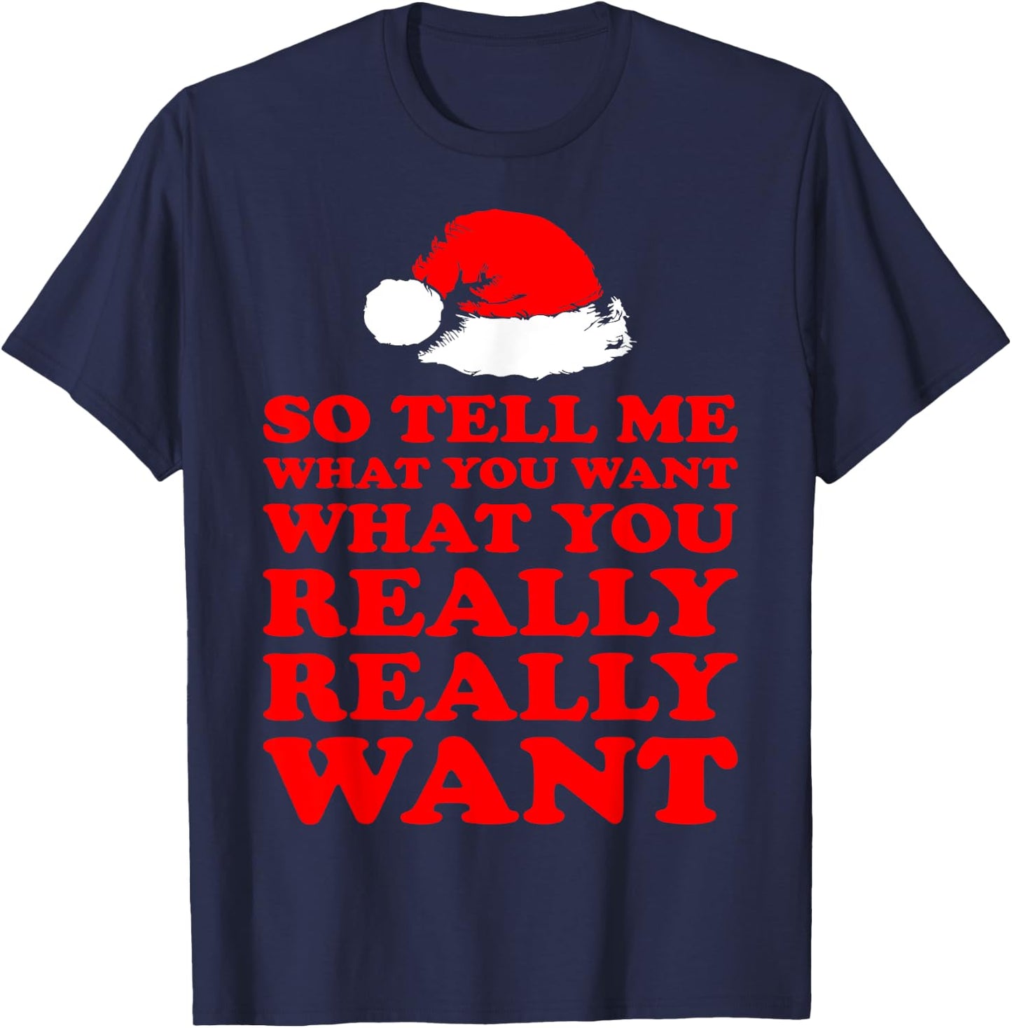 So Tell Me What You Want Really Want Santa Christmas T-Shirt - T-Shirt | Navy