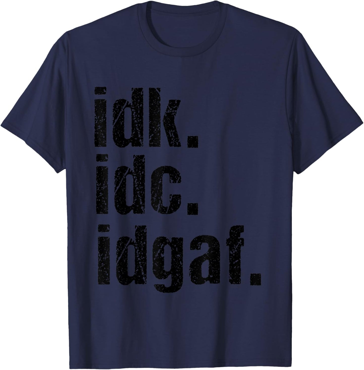 Funny Saying Shirt Idk Idc Idgaf Quote T-Shirt - T-Shirt | Navy