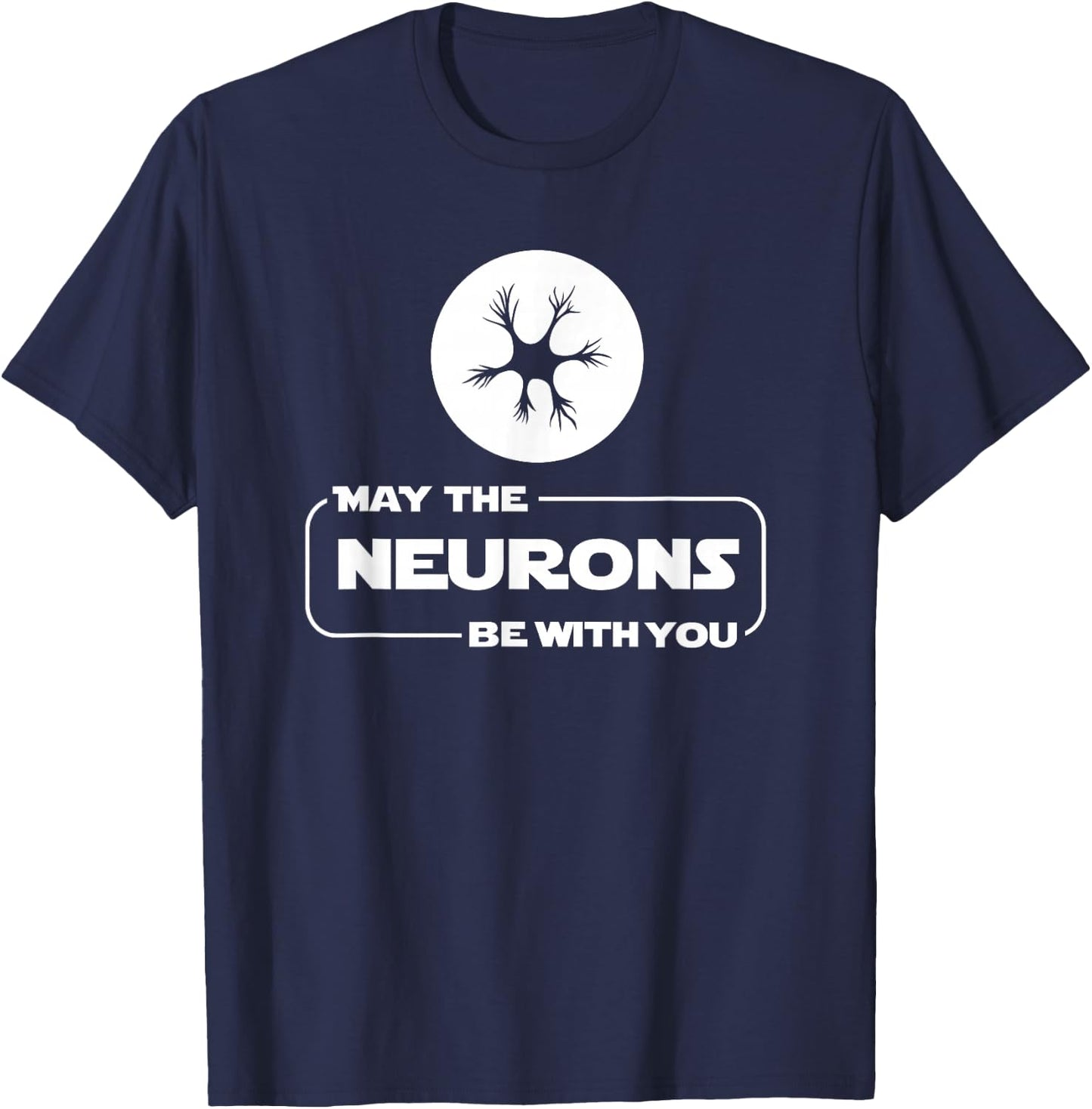 May The Neurons Be With You Funny Neurologist T Shirt T-Shirt - T-Shirt | Navy