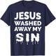 Jesus Washed Away My SIn Bible Verse Christian Gift T-Shirt - T-Shirt | Navy