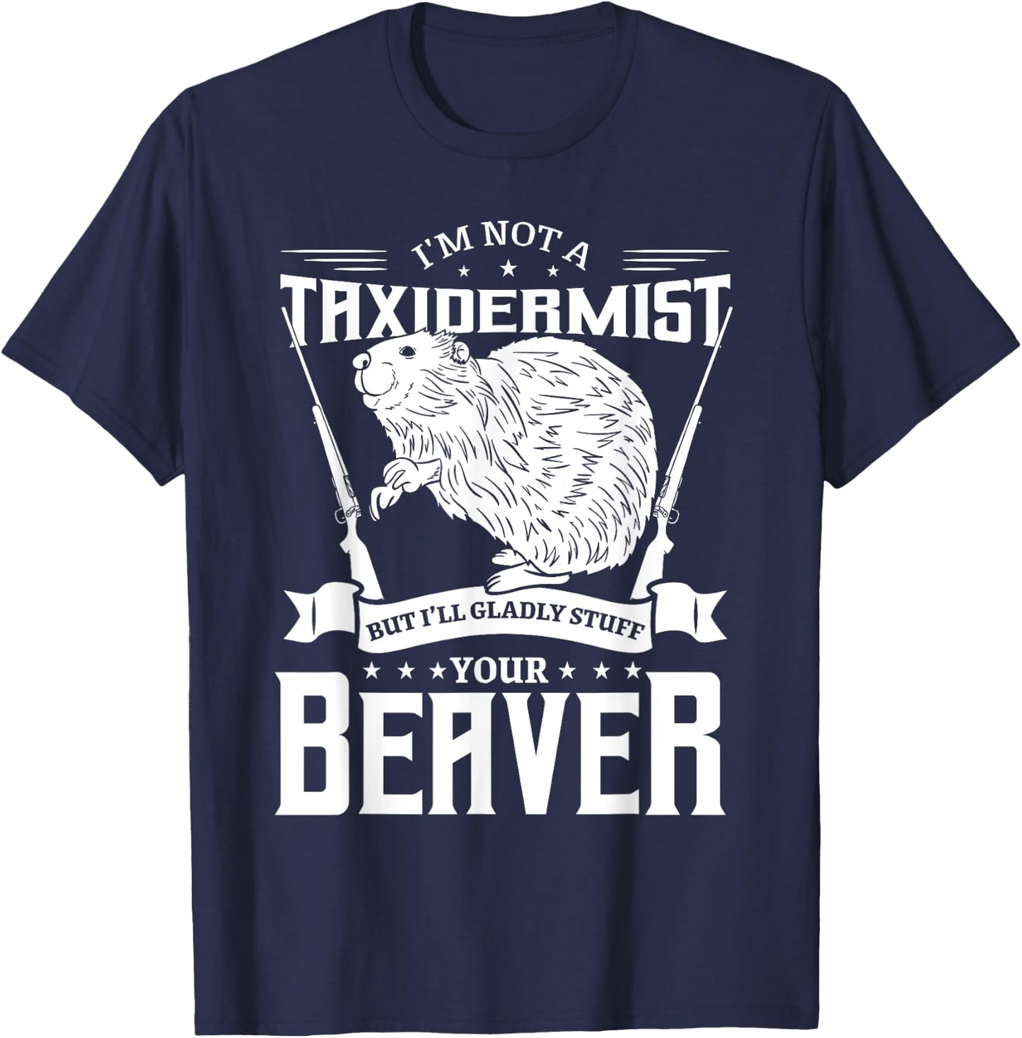 I'm Not A Taxidermist Hunting Beaver Riffle Hunter Short Sleeve T-Shirt - T-Shirt | Navy