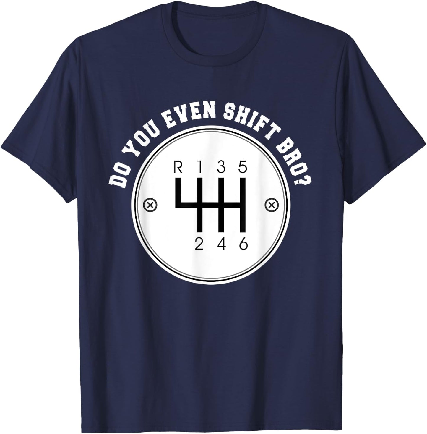 Do you even Shift Bro? Manual Transmission Car Gear Gift T-Shirt - T-Shirt | Navy