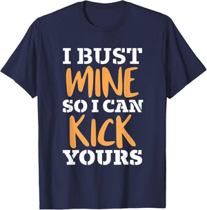 I Bust Mine So I Can Kick Yours Workout Fitness Kick Ass T-Shirt - T-Shirt | Navy