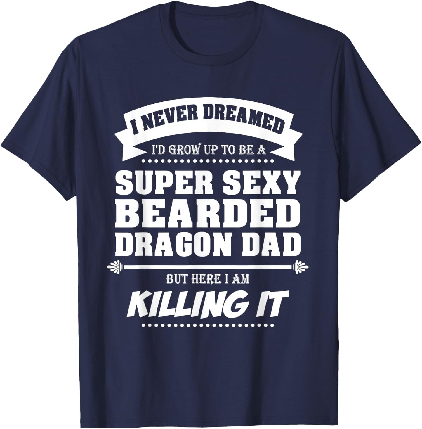Bearded Dragon Dad Shirt Funny Father's Day Lizards Sexy T-Shirt - T-Shirt | Navy
