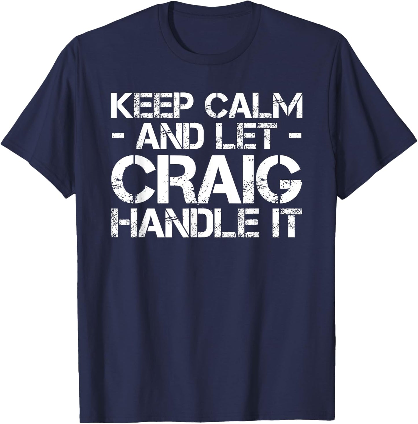 KEEP CALM AND LET CRAIG HANDLE IT Funny Birthday Gift T-Shirt - T-Shirt | Navy