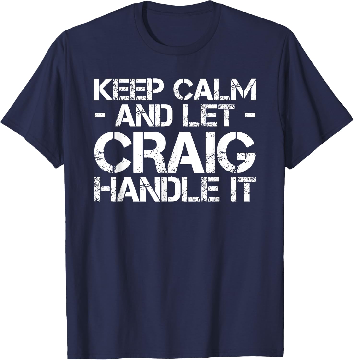 KEEP CALM AND LET CRAIG HANDLE IT Funny Birthday Gift T-Shirt - T-Shirt | Navy