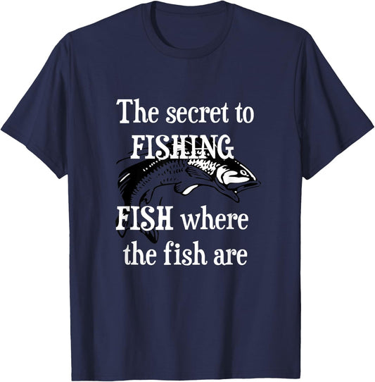 The Secret to FISHING - FISH where the fish are Gift T-Shirt - T-Shirt | Navy