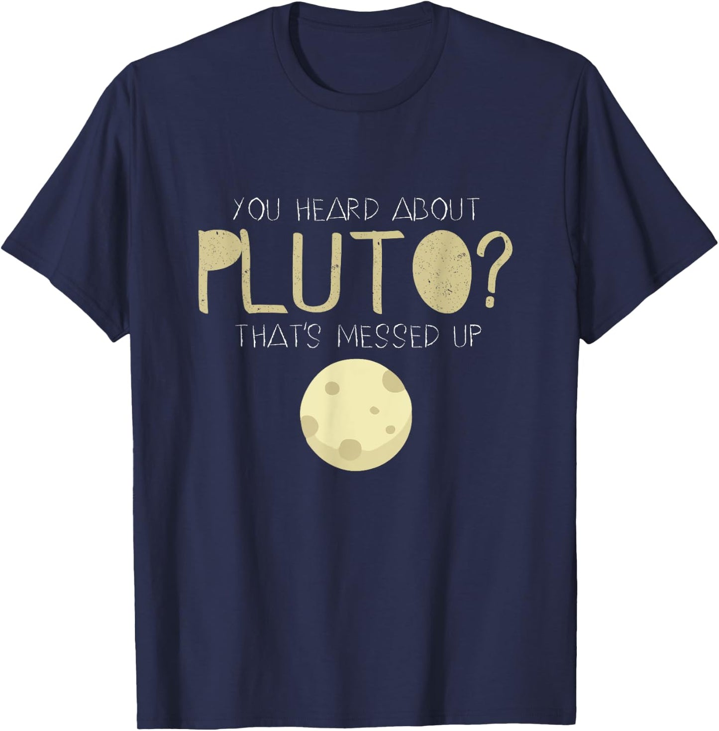 You Heard About Pluto? That's Messed Up Psych T-Shirt - T-Shirt | Navy