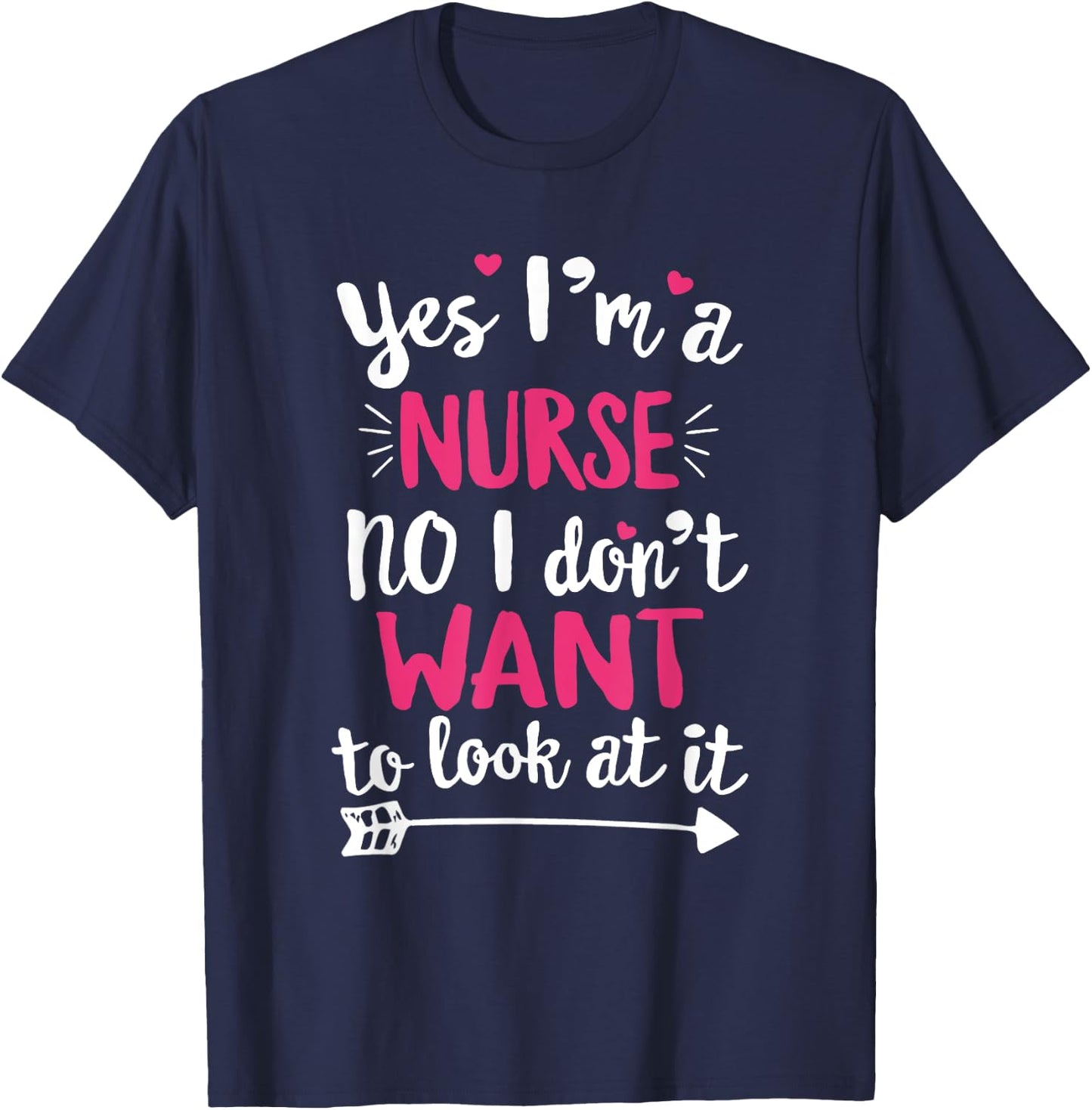 Yes I'm a Nurse. No, I Don't Want To Look At It T Shirt T-Shirt - T-Shirt | Navy