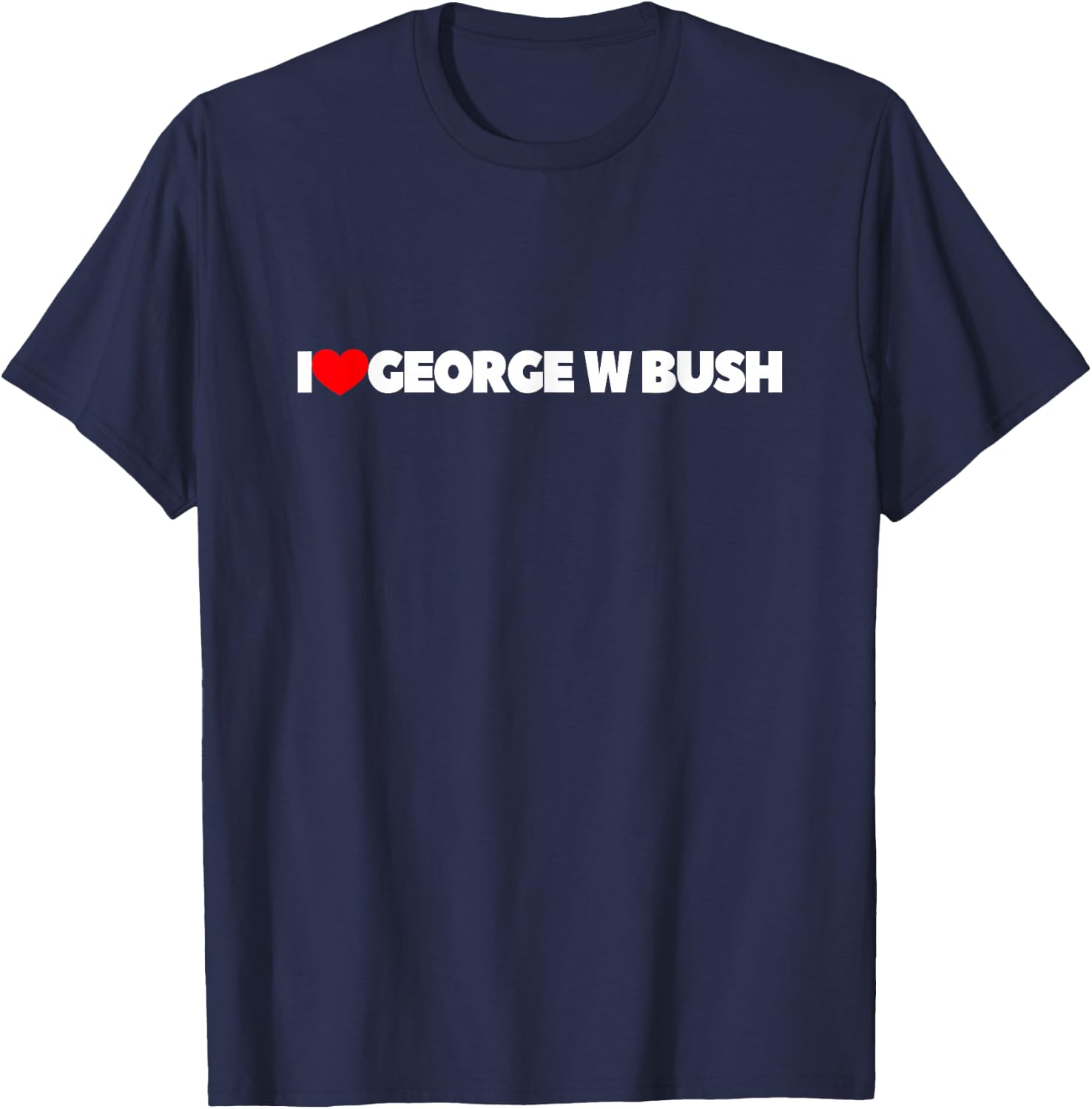 I Love George W Bush T-Shirt - T-Shirt | Navy