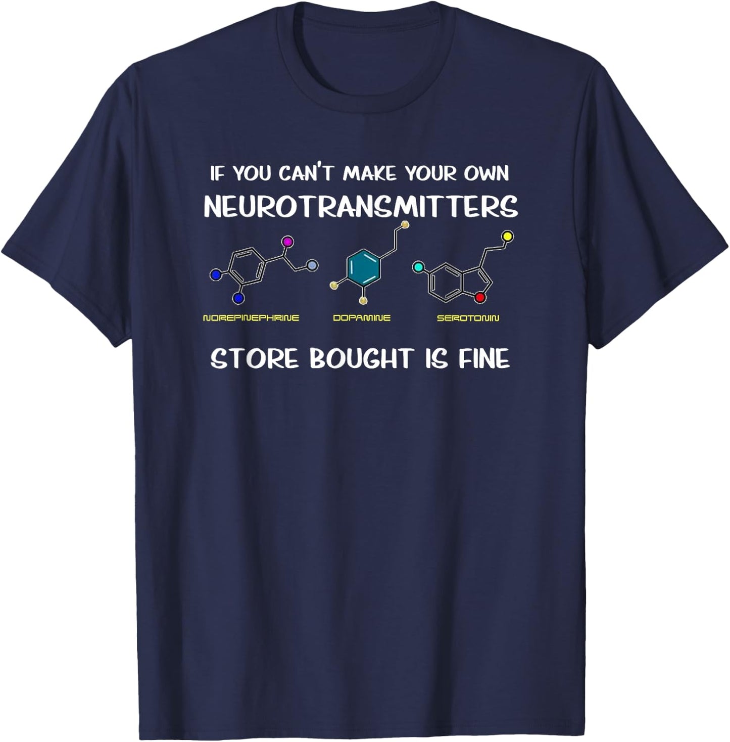 If You Can't Make Your Own Neurotransmitters T-Shirt - T-Shirt | Navy