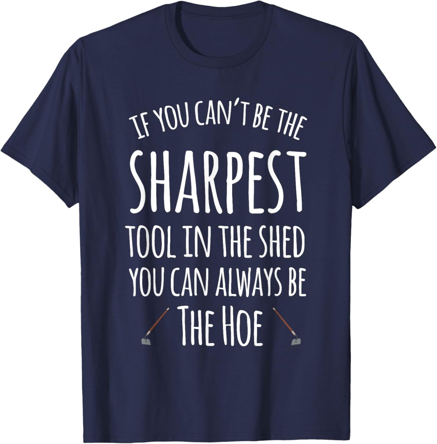 If You Can't Be The Sharpest Tool In The Shed You Can Always T-Shirt - T-Shirt | Navy