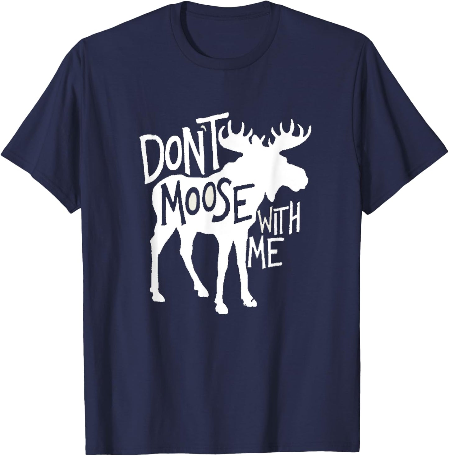 Don't Moose With Me Cute Moose Funny Design Moose Gifts T-Shirt - T-Shirt | Navy