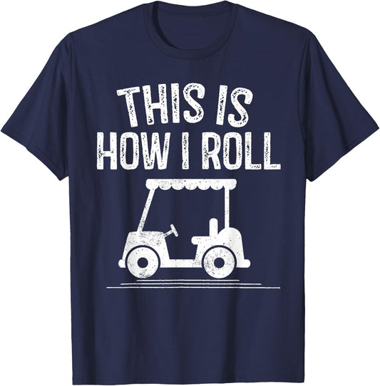 This is How I Roll Golf Cart Shirt Funny Golfers Gift T-Shirt - T-Shirt | Navy