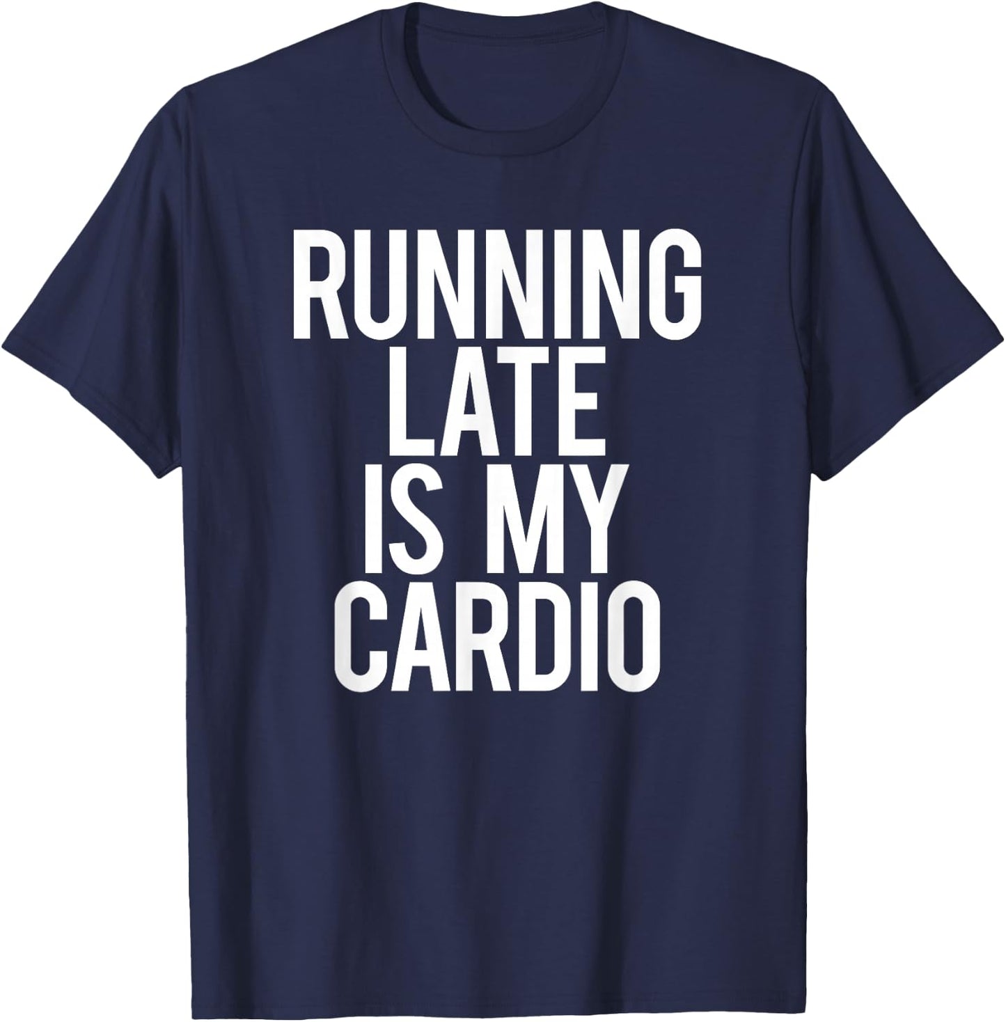 Running Late Is My Cardio Sarcastic Saying Workout Funny Gym T-Shirt - T-Shirt | Navy