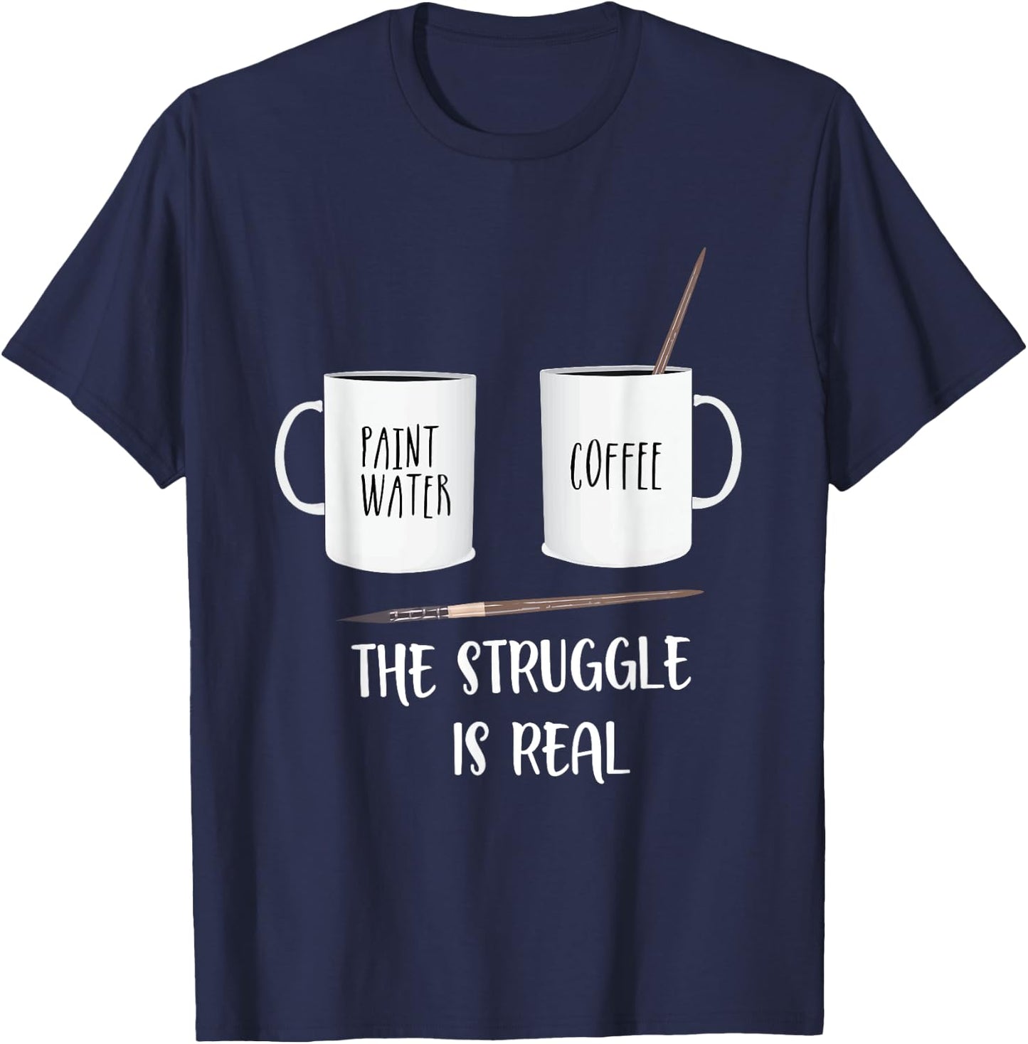 Funny Saying The Struggle is Real Paint Coffee Men Women T-Shirt - T-Shirt | Navy