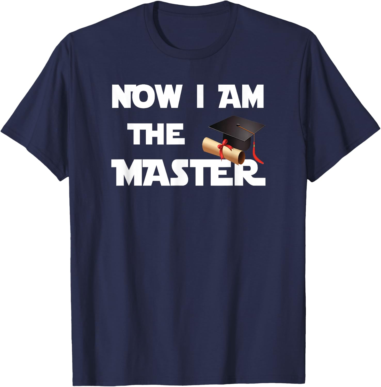 Masters Graduation Gift Shirt, Now I Am The Master T-Shirt - T-Shirt | Navy