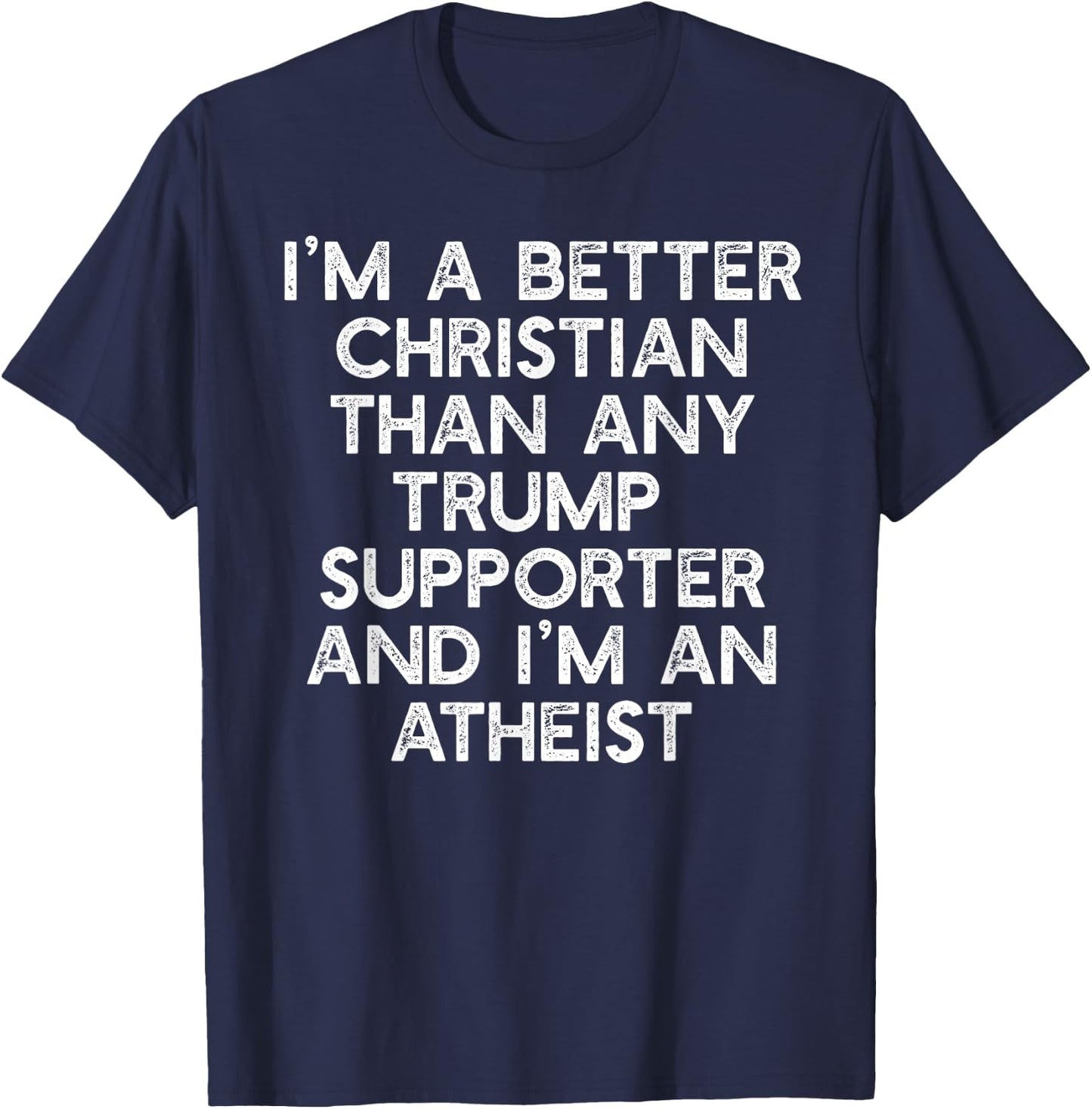 I'M A BETTER CHRISTIAN TRUMP SUPPORTERS Atheist Meme T-Shirt - T-Shirt | Navy