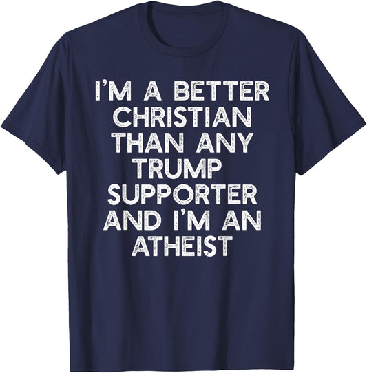 I'M A BETTER CHRISTIAN TRUMP SUPPORTERS Atheist Meme T-Shirt - T-Shirt | Navy