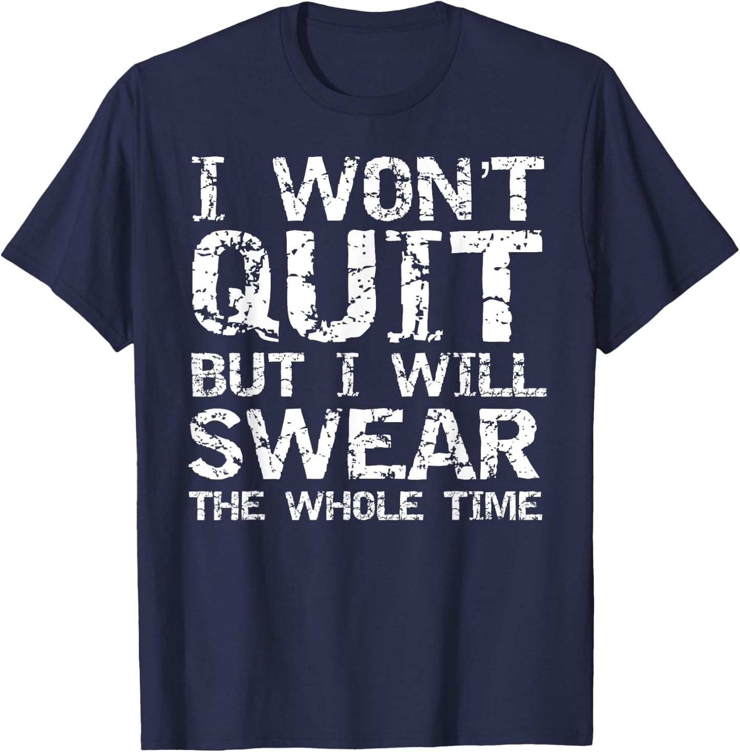 I Won't Quit but I Will Swear the Whole Time Shirt Funny T-Shirt - T-Shirt | Navy