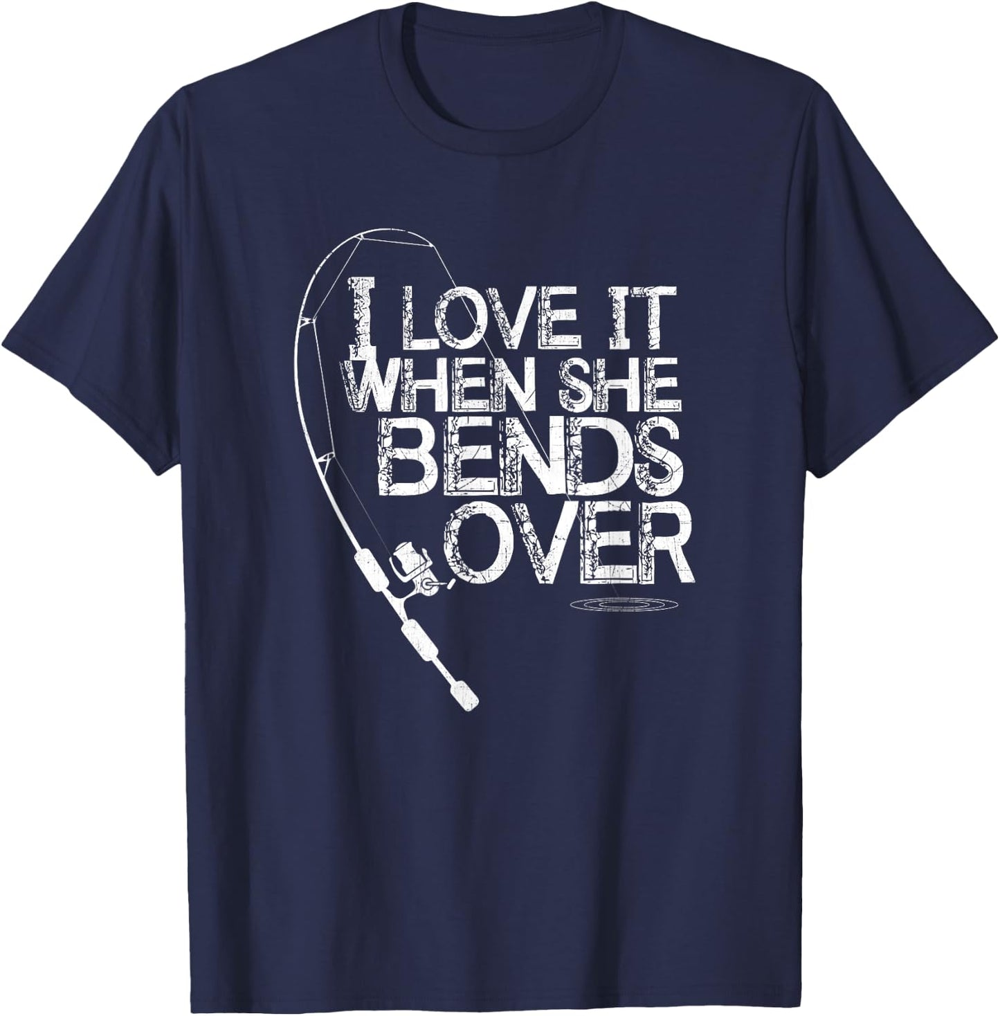I Love it When She Bends Over - Funny Fishing Pole T-Shirt - T-Shirt | Navy