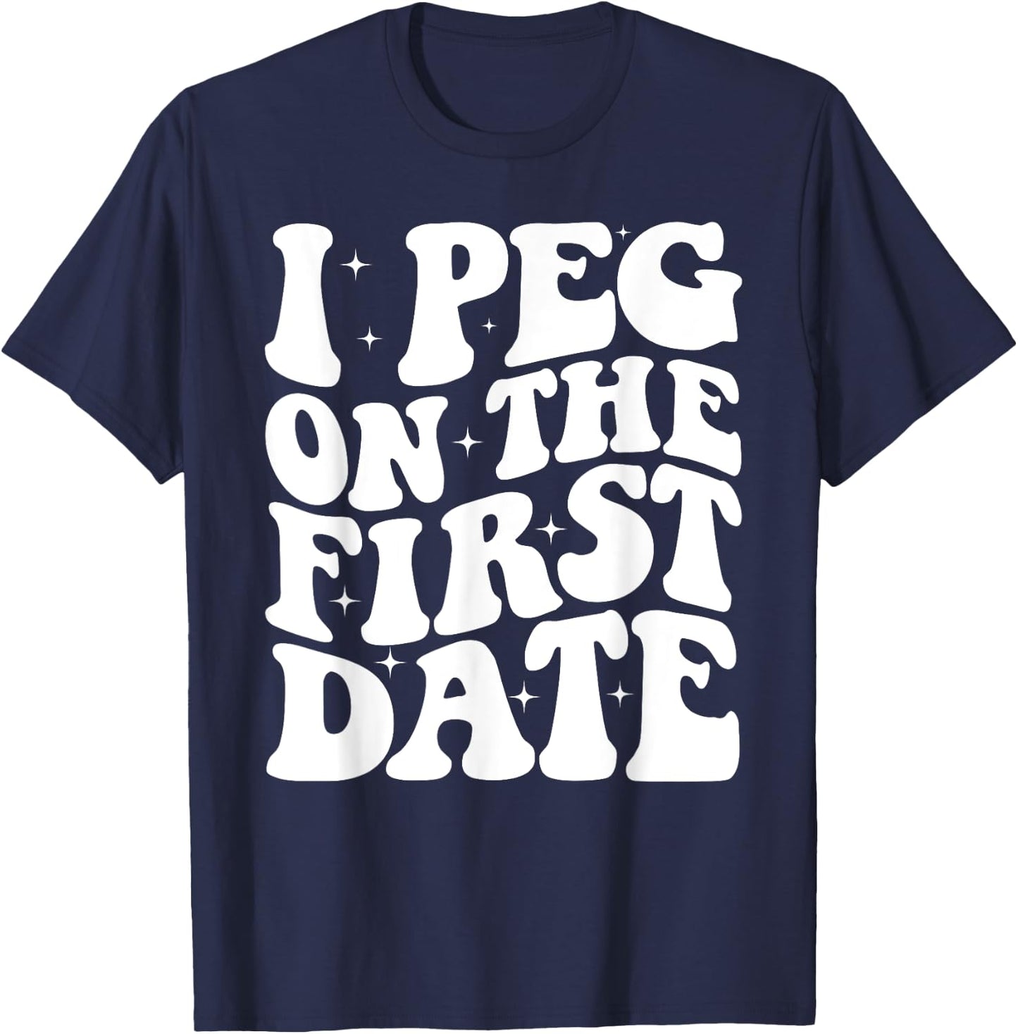 I Peg On The First Date Funny Relationship Goal Valentines T-Shirt - T-Shirt | Navy