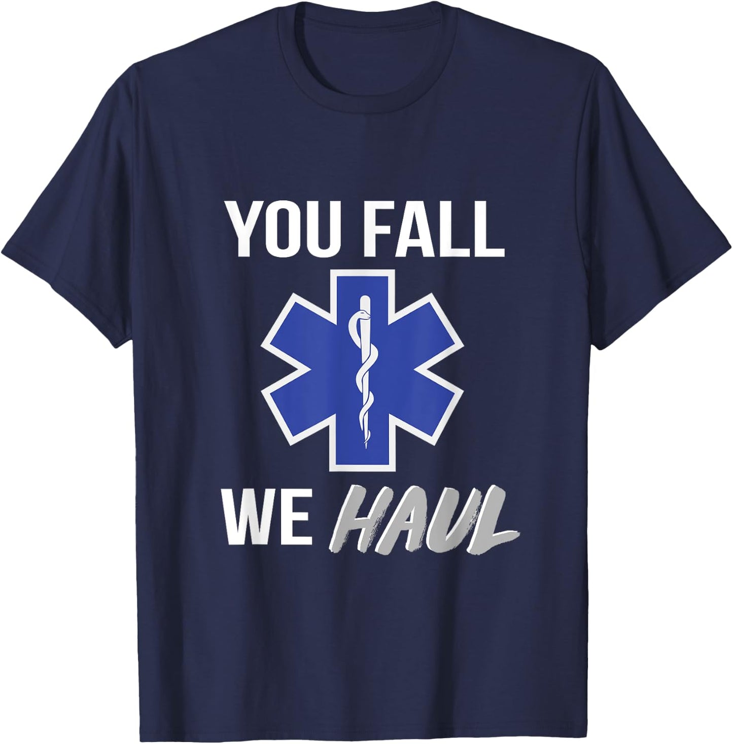 You fall we haul, Star of life, funny EMS EMT Paramedic AMR T-Shirt - T-Shirt | Navy