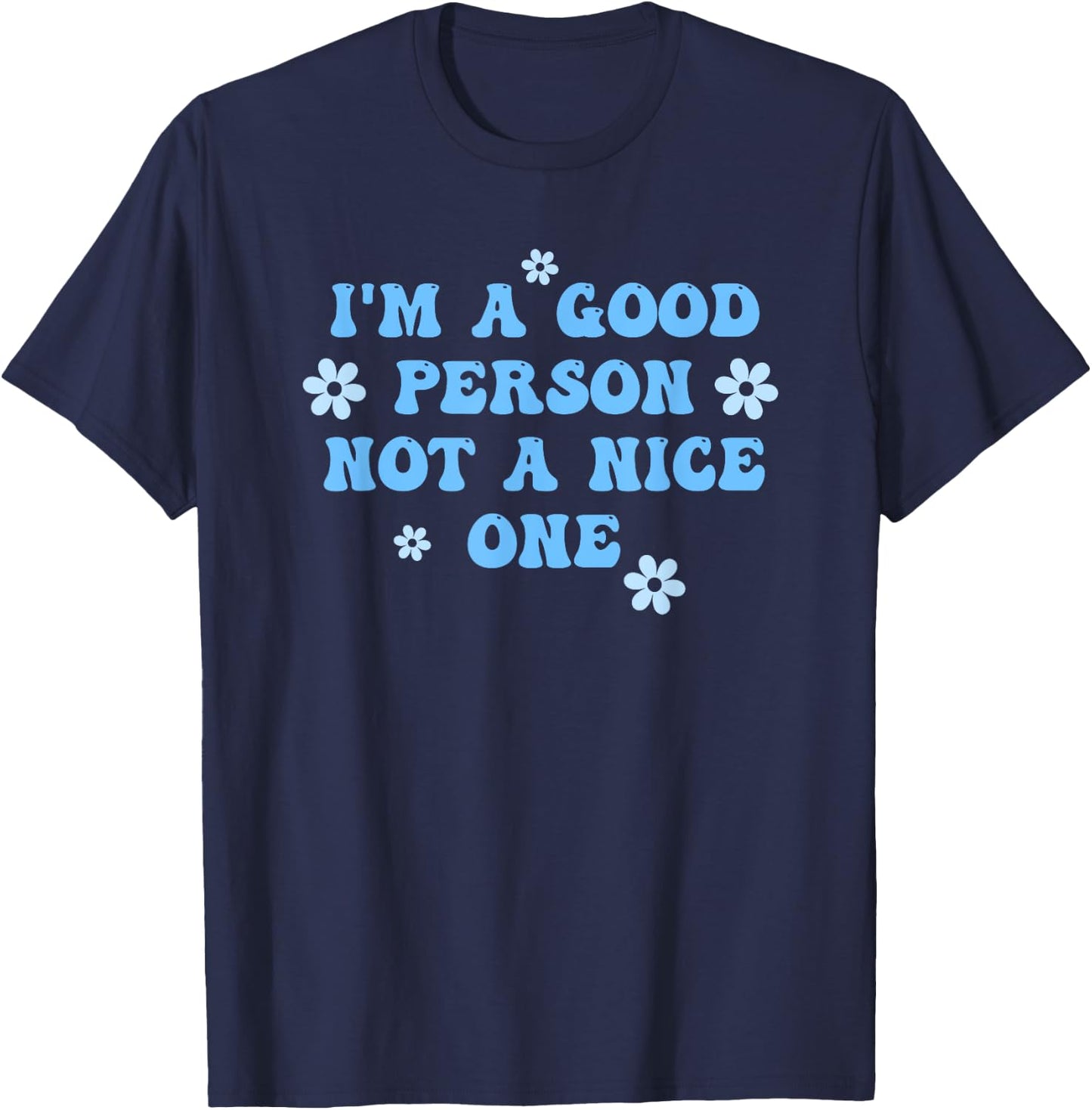 I'm A Good Person Not A Nice One Funny Quote T-Shirt - T-Shirt | Navy