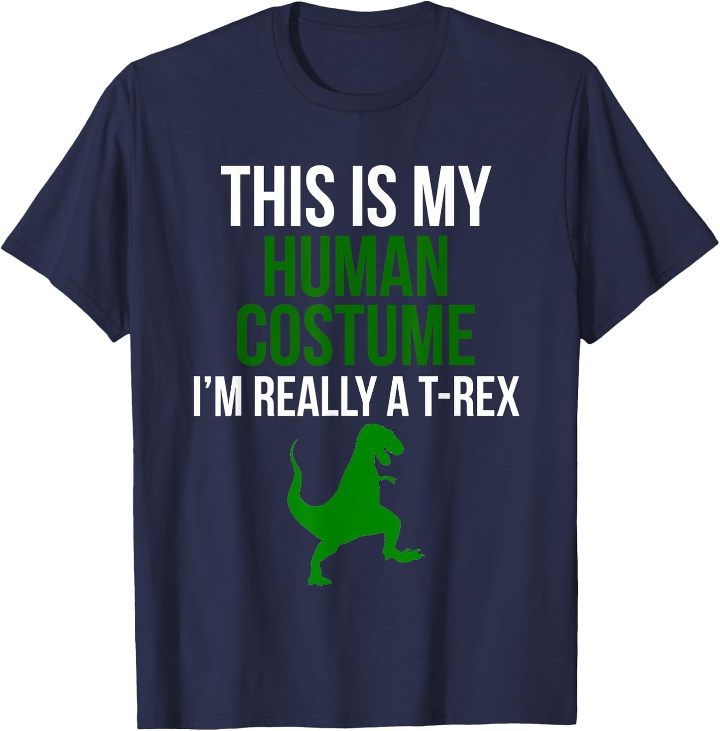 Human Costume I'm Really A T Rex Funny Halloween T-Shirt - T-Shirt | Navy