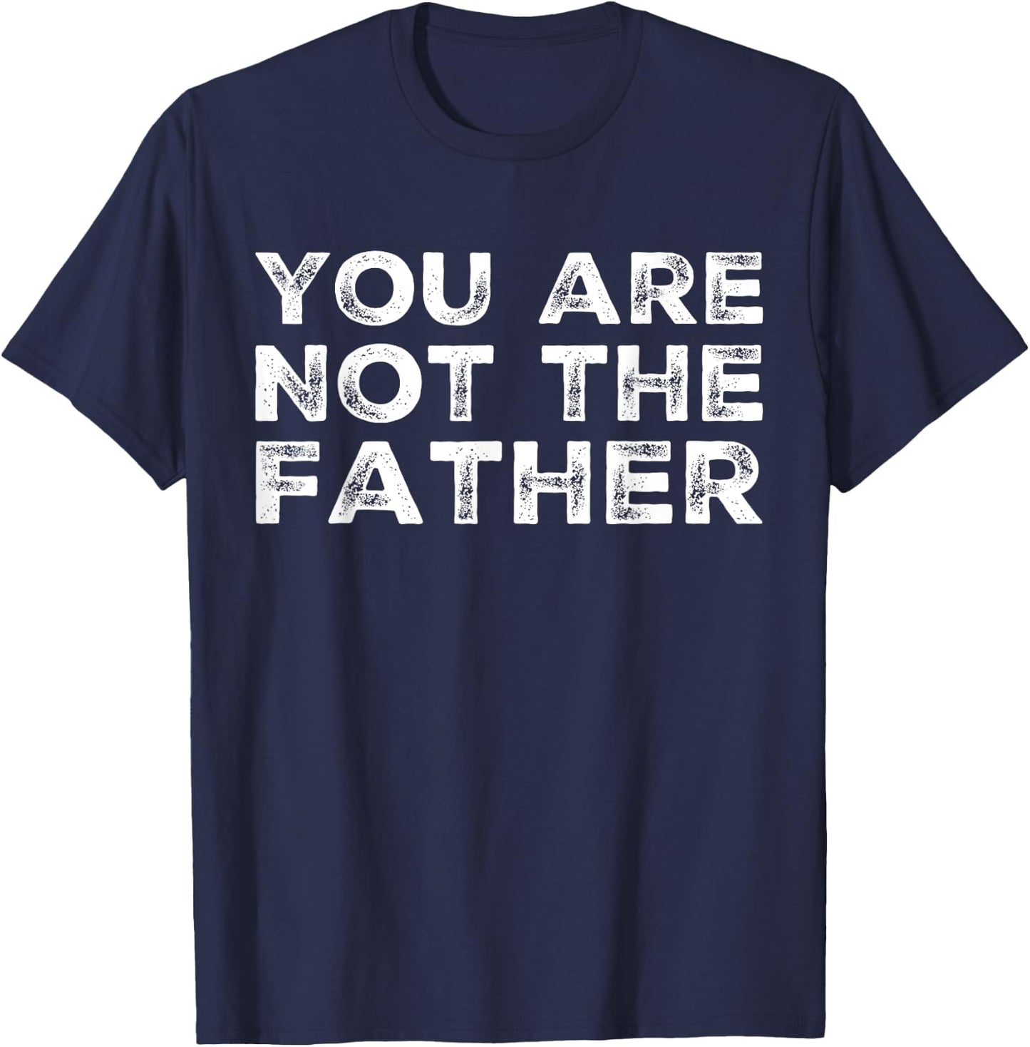 BW Funny Tops You Are Not The Father Humour T-Shirt - T-Shirt | Navy