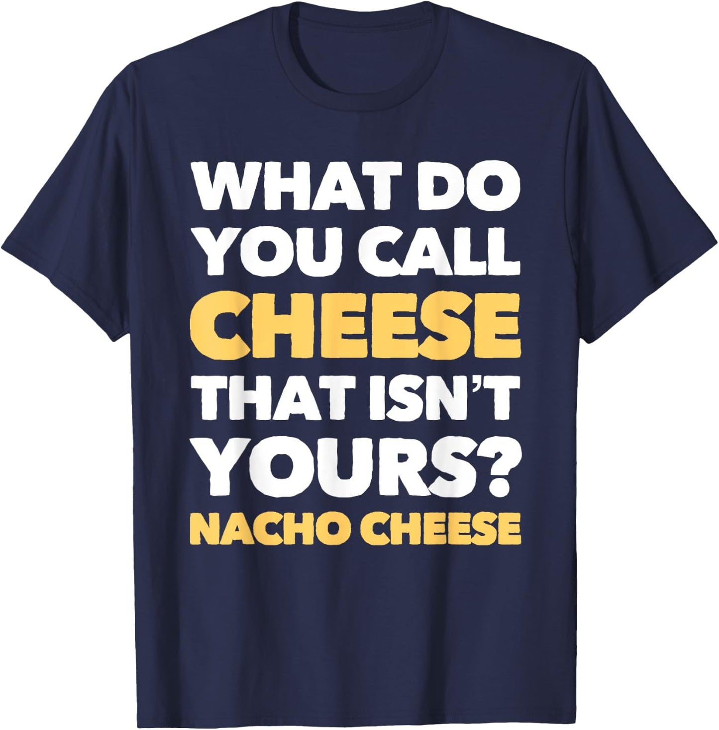 Funny Dad Joke Nacho Cheese Pun T-Shirt - T-Shirt | Navy