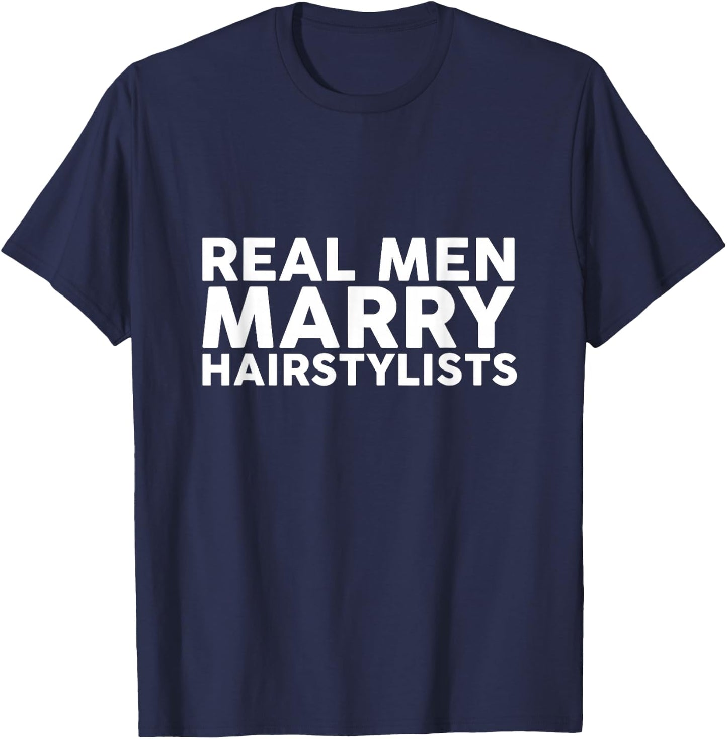 Real Men Marry Hairstylists Appreciation T-Shirt - T-Shirt | Navy