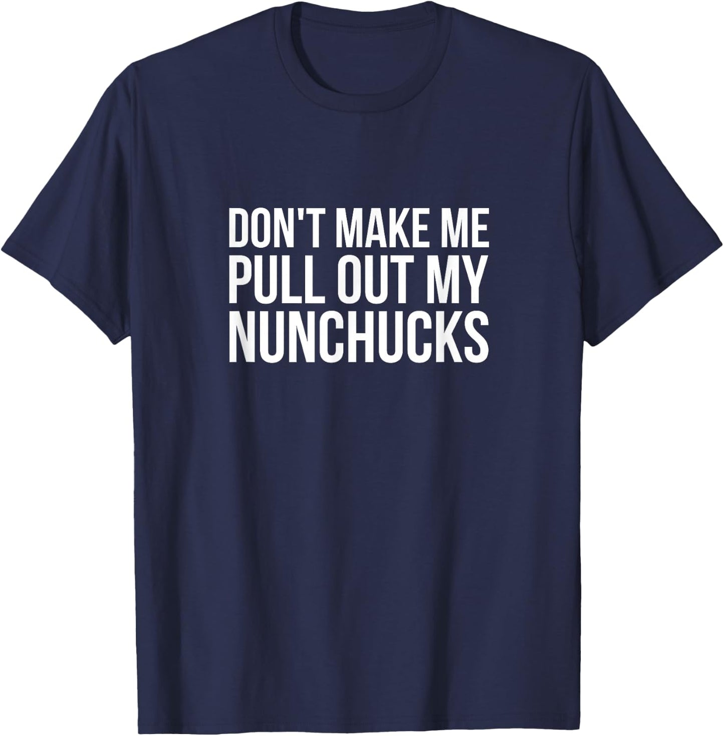 Don't Make Me Pull Out My Nunchucks Ninja T Shirt T-Shirt - T-Shirt | Navy