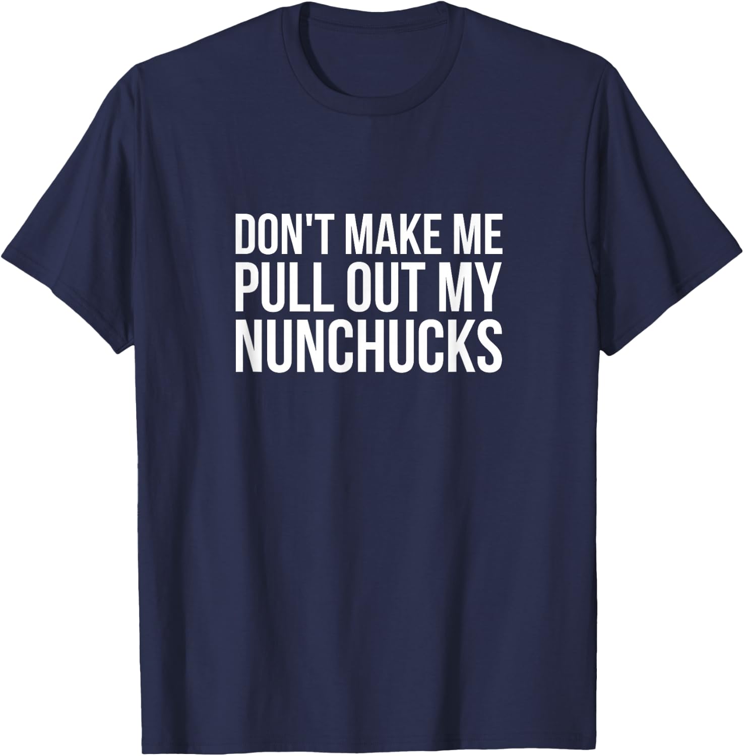 Don't Make Me Pull Out My Nunchucks Ninja T Shirt T-Shirt - T-Shirt | Navy