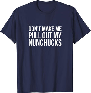 Don't Make Me Pull Out My Nunchucks Ninja T Shirt T-Shirt - T-Shirt | Navy