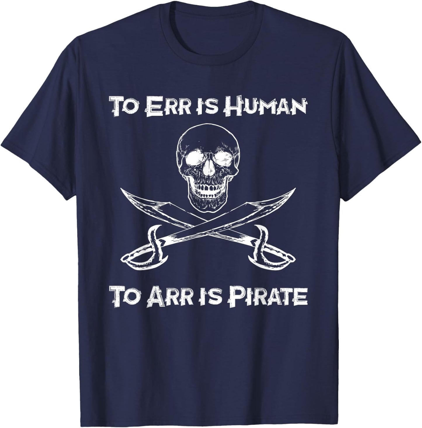 To Err Is Human To Arr Is Pirate - Funny Piracy / Sea Life T-Shirt - T-Shirt | Navy