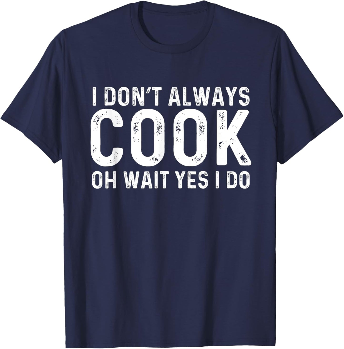 I Don't Always Cook Oh Wait Yes I Do | Chef T-Shirt - T-Shirt | Navy
