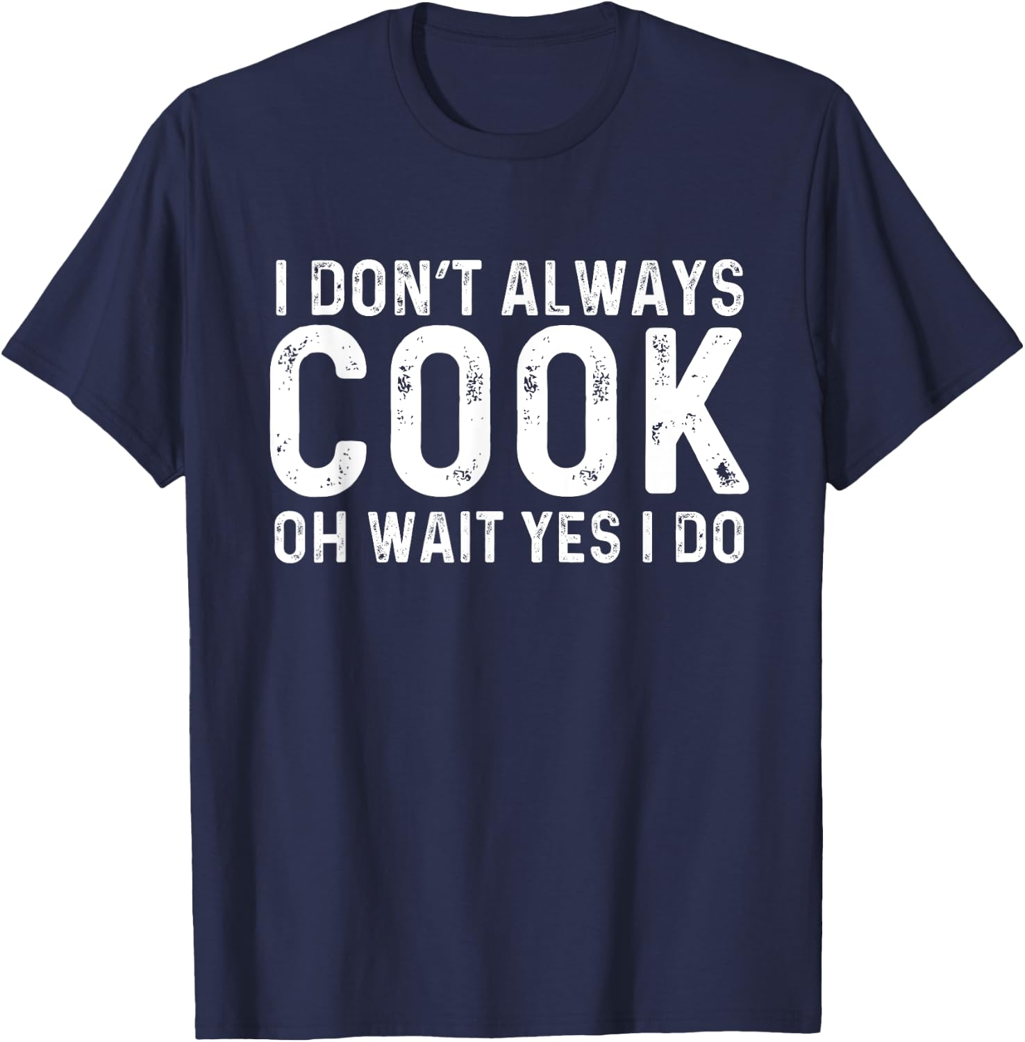 I Don't Always Cook Oh Wait Yes I Do | Chef T-Shirt - T-Shirt | Navy