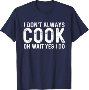 I Don't Always Cook Oh Wait Yes I Do | Chef T-Shirt - T-Shirt | Navy