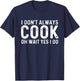 I Don't Always Cook Oh Wait Yes I Do | Chef T-Shirt - T-Shirt | Navy
