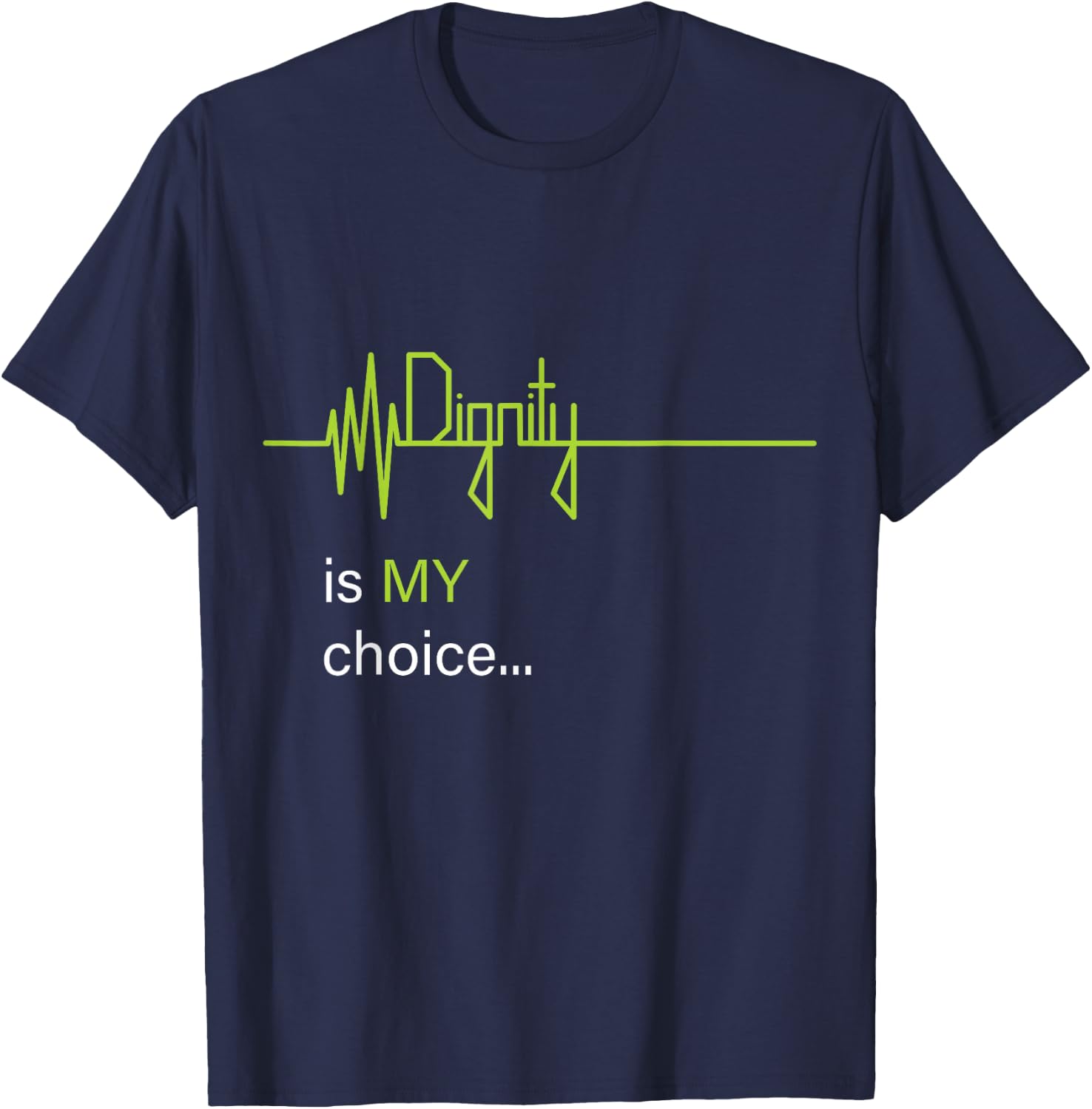 Dignity is MY Choice Green Life Heartbeat & Death Flatline T-Shirt - T-Shirt | Navy