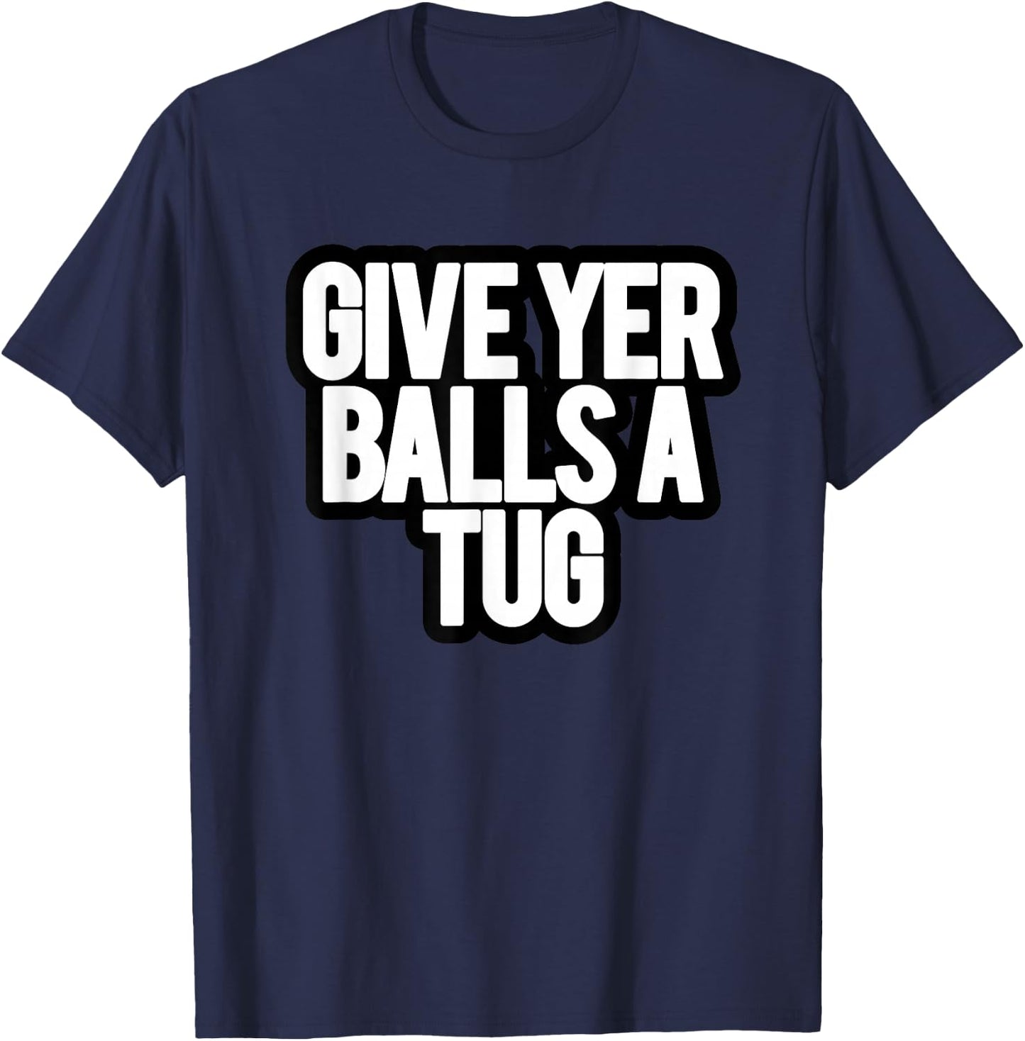 Funny Give Yer Balls a Tug T-Shirt - T-Shirt | Navy