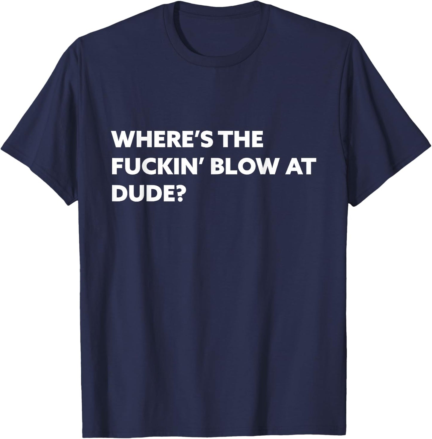 Funny Where's The Blow At T Shirt - Rave EDM Drug Humor T-Shirt - T-Shirt | Navy