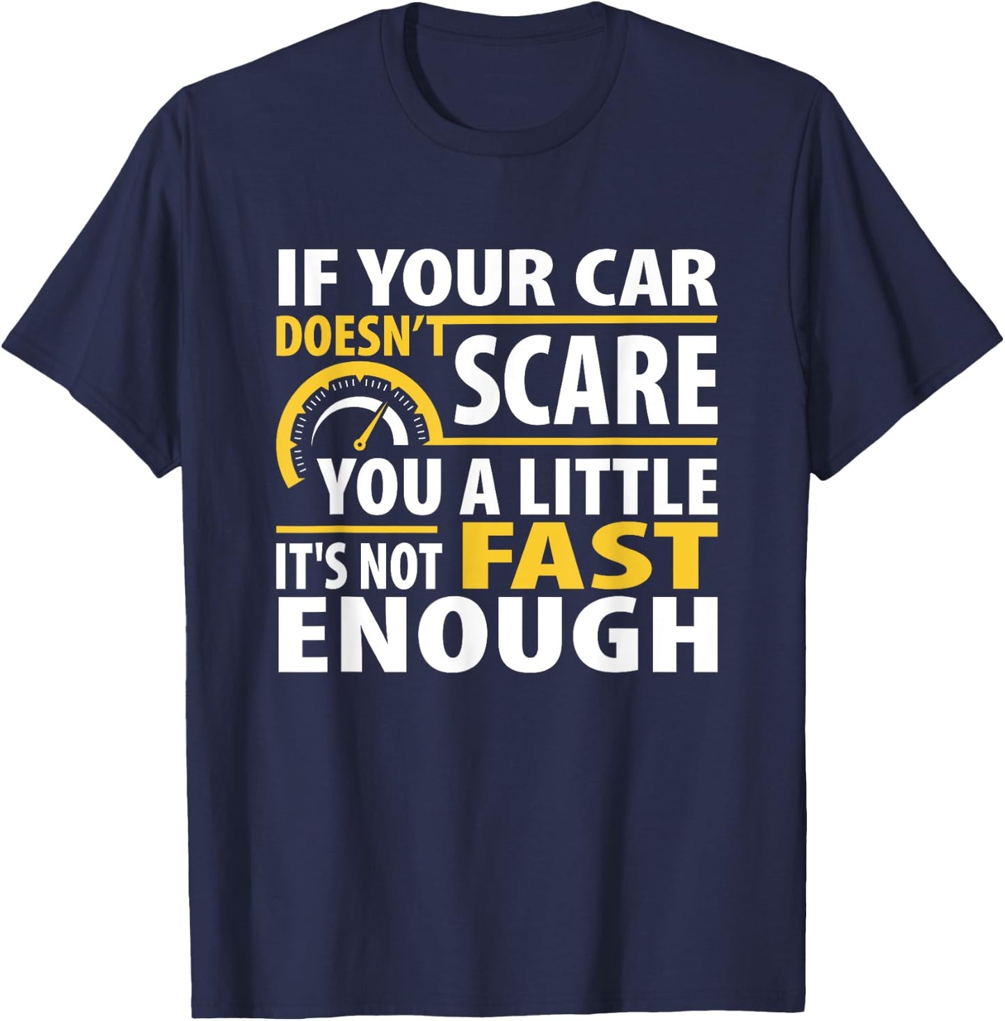 If Your Car Doesnt Scare You A Little It Is Not Fast Enough T-Shirt - T-Shirt | Navy