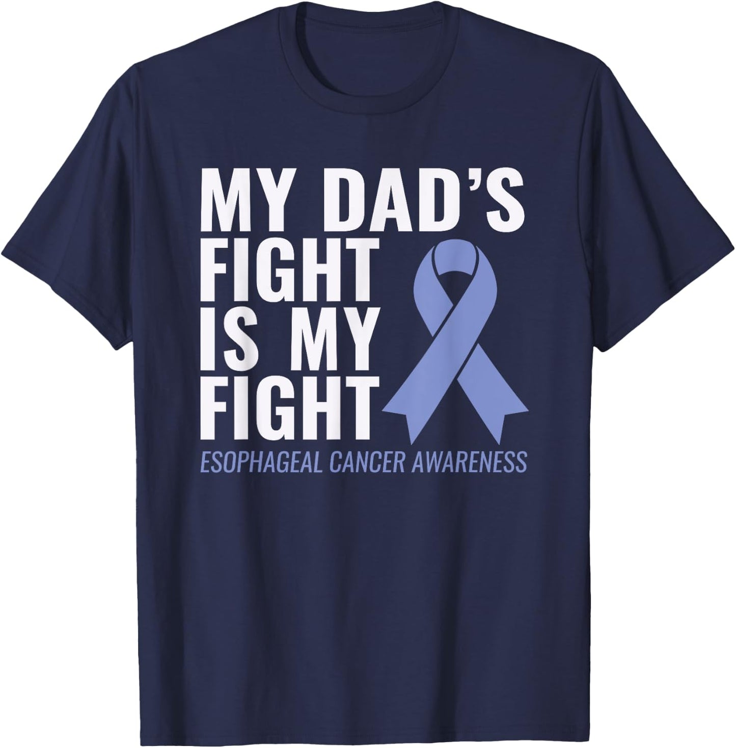 My Dad's Fight is My Fight Esophageal Cancer Shirt T-Shirt - T-Shirt | Navy