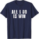All I Do Is Win Motivational Gym Sports Work T-Shirt - T-Shirt | Navy
